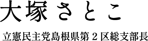 大塚さとこ〜立憲民主党島根県第2区総支部長〜